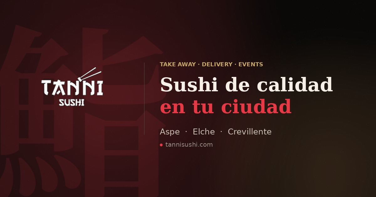 Tanni Bc Tanni Sushi | Take Away, Delivery & Events en Aspe, Elche y Crevillente